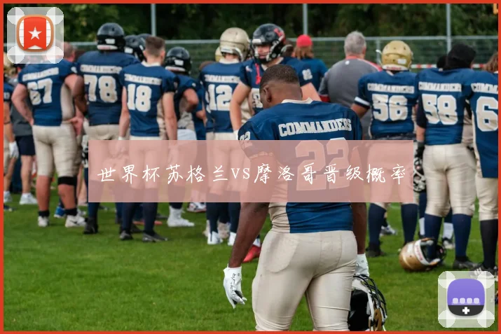 世界杯苏格兰vs摩洛哥晋级概率