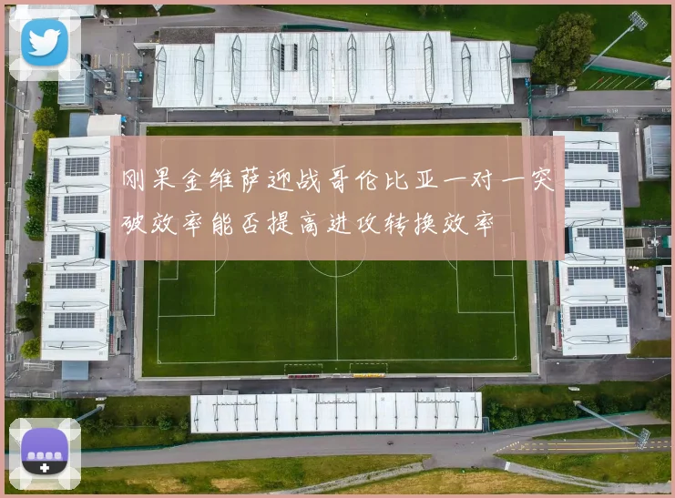 刚果金维萨迎战哥伦比亚一对一突破效率能否提高进攻转换效率