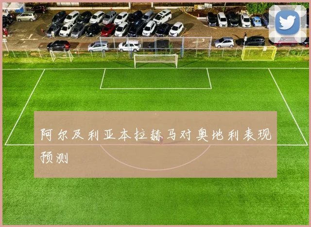 阿尔及利亚本拉赫马对奥地利表现预测