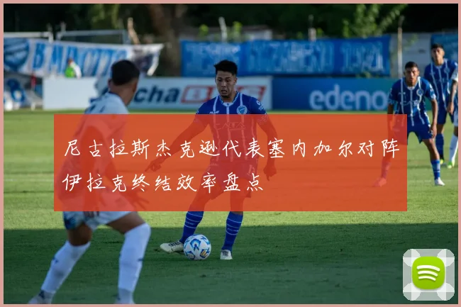 尼古拉斯杰克逊代表塞内加尔对阵伊拉克终结效率盘点
