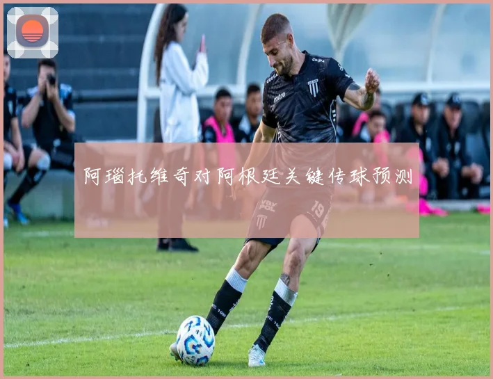 阿瑙托维奇对阿根廷关键传球预测