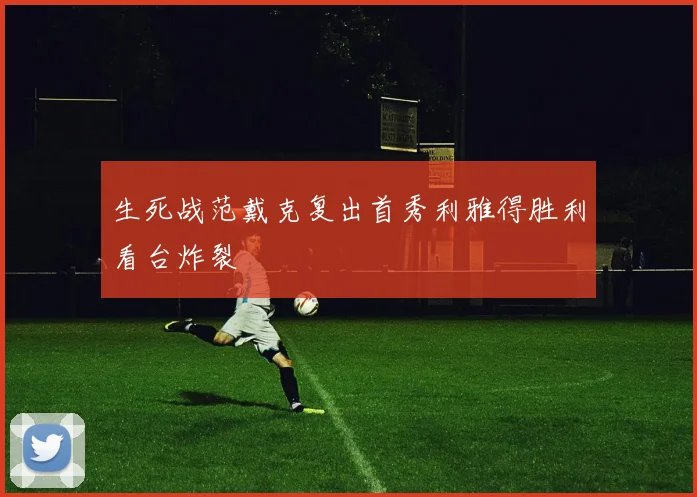 生死战范戴克复出首秀利雅得胜利看台炸裂