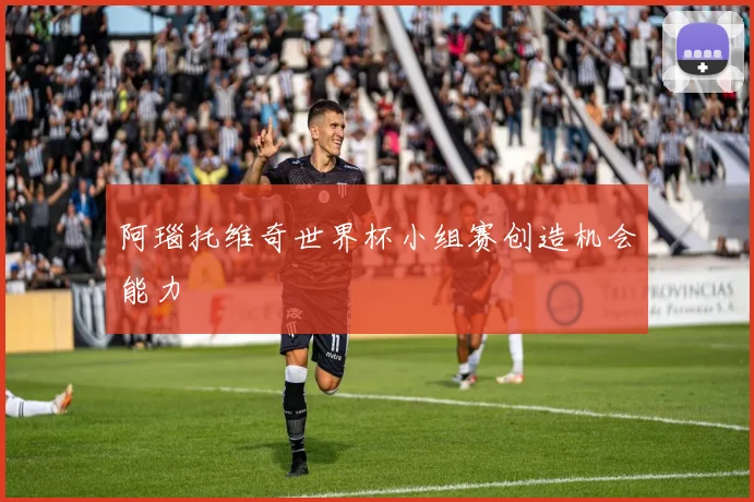 阿瑙托维奇世界杯小组赛创造机会能力