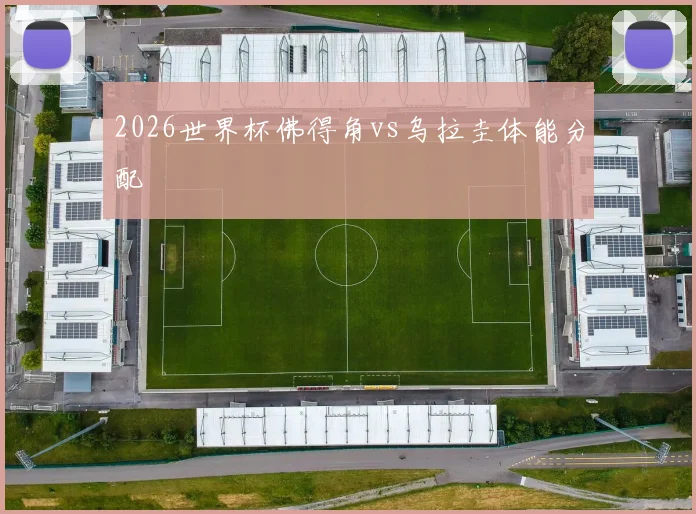 2026世界杯佛得角vs乌拉圭体能分配