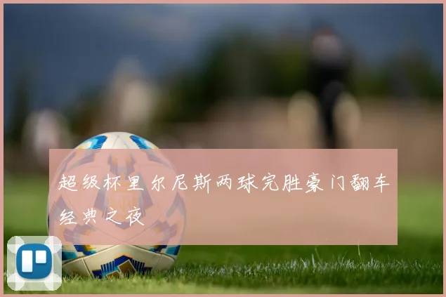 超级杯里尔尼斯两球完胜豪门翻车经典之夜