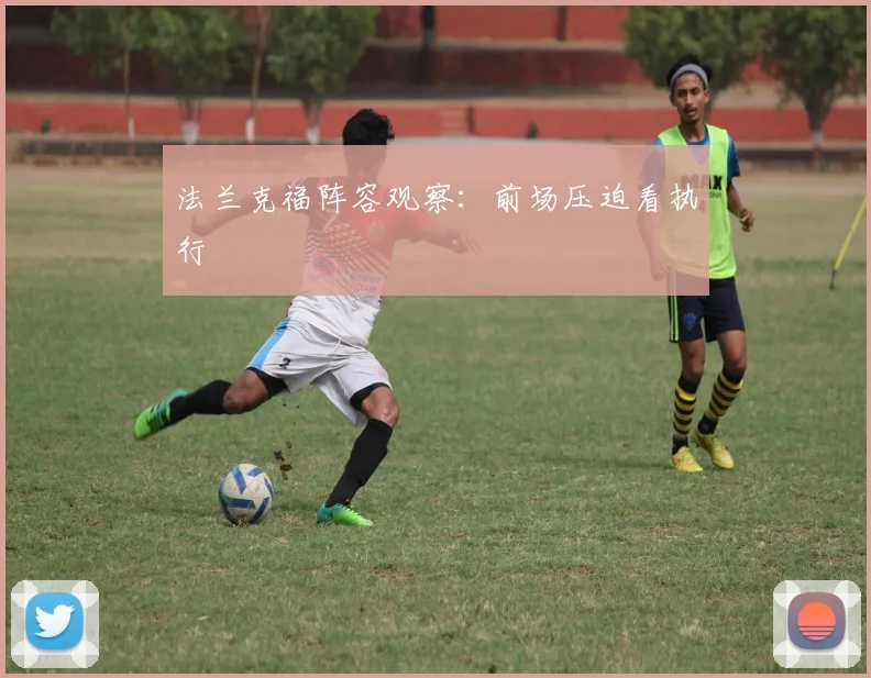法兰克福阵容观察：前场压迫看执行