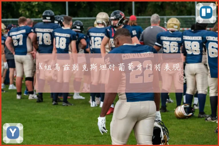 K组乌兹别克斯坦对葡萄牙门将表现